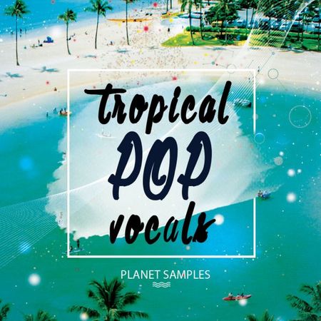 【Tropical Pop风格采样包】Planet Samples – Tropical Pop Vocals