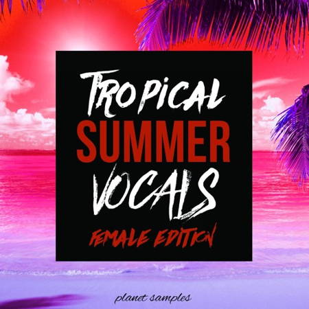 【Tropical House风格人声套件包】Planet Samples – Tropical Summer Vocals Female Edition